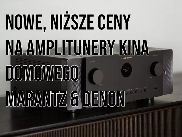 Nowe, niższe ceny amplitunerów kina domowego Denon i Marantz!